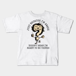 Just Because Im Awake Kids T-Shirt